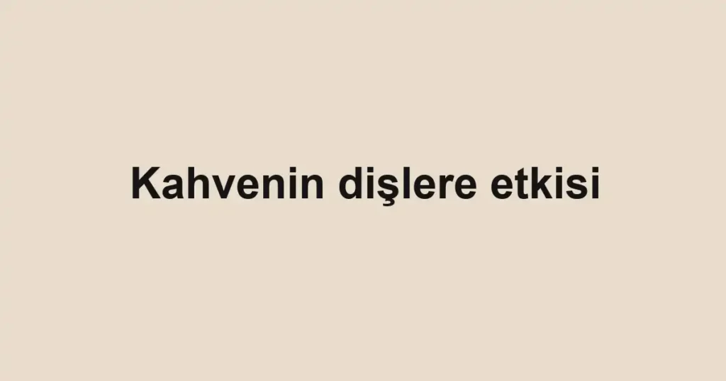 kahvenin-dislere-etkisi