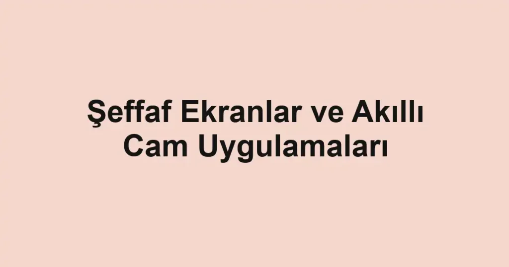 seffaf-ekranlar-ve-akilli-cam-uygulamalari