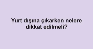 yurt-disina-cikarken-nelere-dikkat-edilmeli